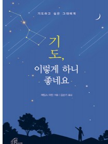 기도, 이렇게 하니 좋네요(기도하고 싶은 그대에게)